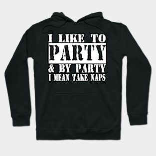 I Like To Party And By Party I Mean Take Naps Hoodie